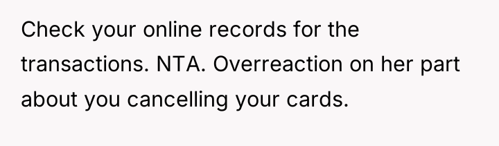 Check your online records for the transactions. NTA. Overreaction on...