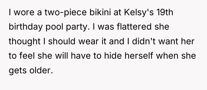 I wore a two-piece bikini at Kelsy's 19th birthday pool...