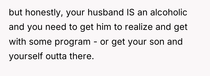 but honestly, your husband IS an alcoholic and you need...