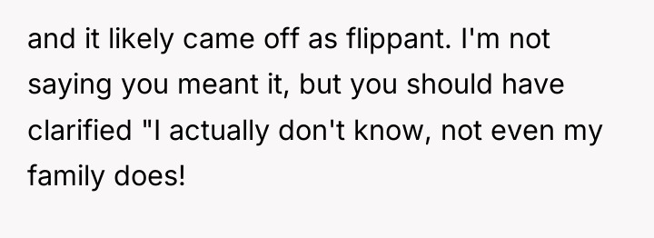 and it likely came off as flippant. I'm not saying...