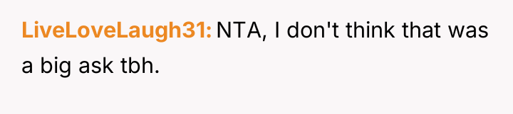LiveLoveLaugh31 NTA, I don't think that was a big ask...