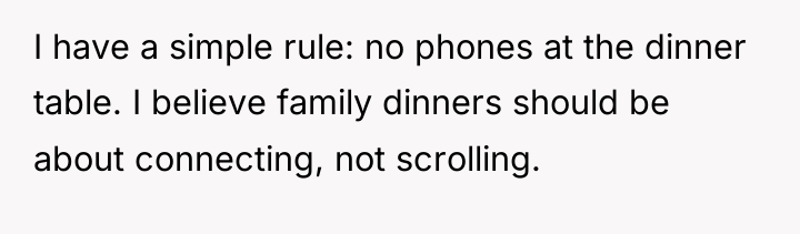 I have a simple rule: no phones at the dinner...