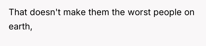 That doesn't make them the worst people on earth,