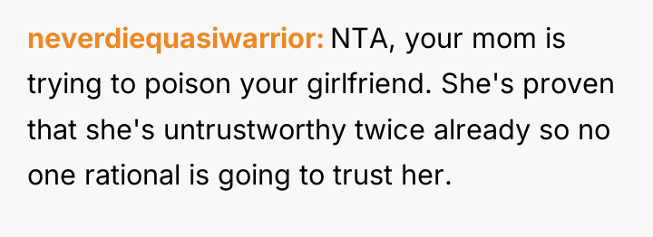 neverdiequasiwarrior NTA, your mom is trying to poison your girlfriend....