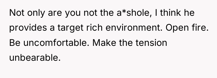 Not only are you not the a*shole, I think he...