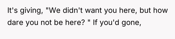 It's giving, "We didn't want you here, but how dare...