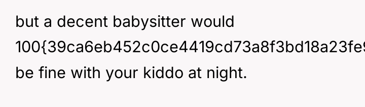 but a decent babysitter would 100{39ca6eb452c0ce4419cd73a8f3bd18a23fe95ab4febb092bc2ab1b542eeea82f} be fine with your...