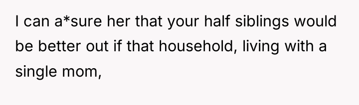 I can a*sure her that your half siblings would be...