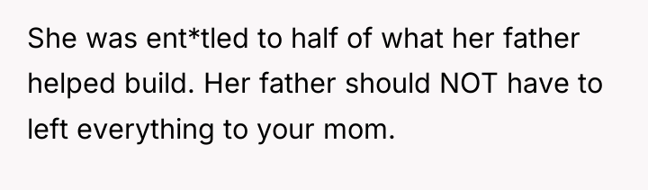 She was ent*tled to half of what her father helped...