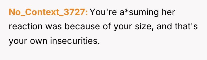 No_Context_3727 You're a*suming her reaction was because of your size,...