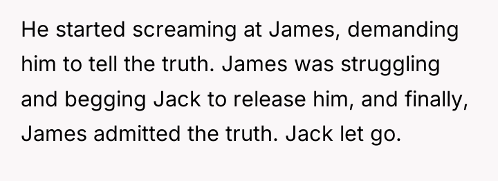 He started screaming at James, demanding him to tell the...