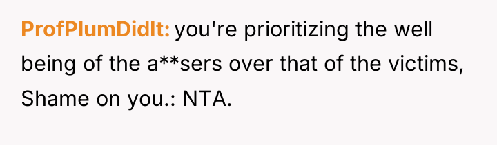 ProfPlumDidIt you're prioritizing the well being of the a**sers over...