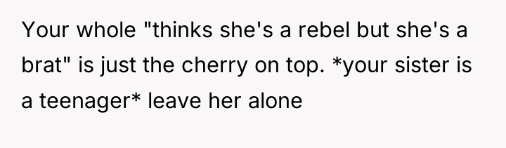 Your whole "thinks she's a rebel but she's a brat"...