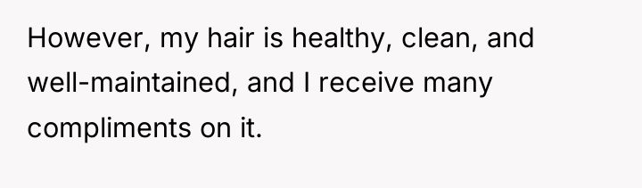 However, my hair is healthy, clean, and well-maintained, and I...