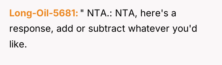 Long-Oil-5681 " NTA.: NTA, here's a response, add or subtract...