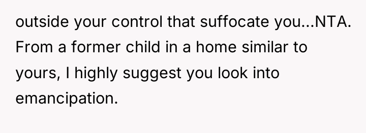 outside your control that suffocate you...NTA. From a former child...