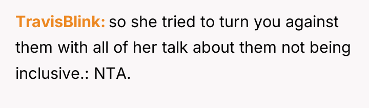 TravisBlink so she tried to turn you against them with...
