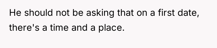 He should not be asking that on a first date,...