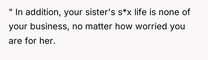 " In addition, your sister's s*x life is none of...