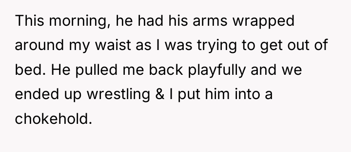 This morning, he had his arms wrapped around my waist...