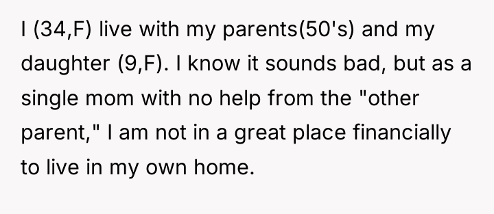 I (34,F) live with my parents(50's) and my daughter (9,F)....
