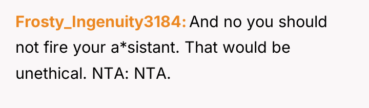 Frosty_Ingenuity3184 And no you should not fire your a*sistant. That...