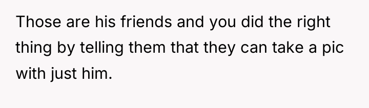 Those are his friends and you did the right thing...