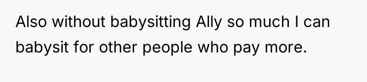 Also without babysitting Ally so much I can babysit for...
