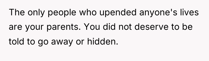 The only people who upended anyone's lives are your parents....