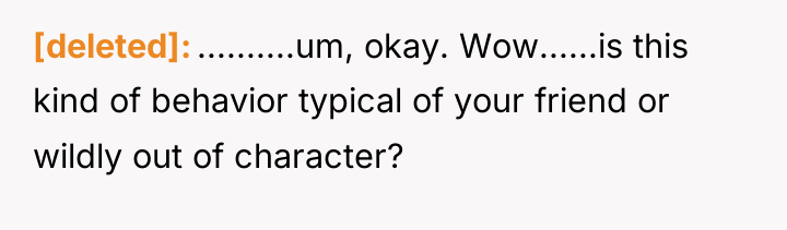 [deleted] ..........um, okay. Wow......is this kind of behavior typical of...