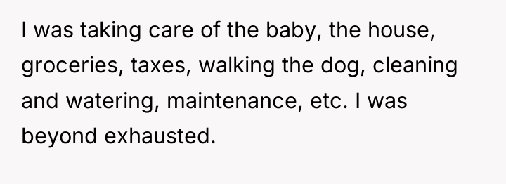 I was taking care of the baby, the house, groceries,...