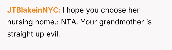 JTBlakeinNYC I hope you choose her nursing home.: NTA. Your...