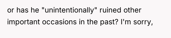 or has he "unintentionally" ruined other important occasions in the...