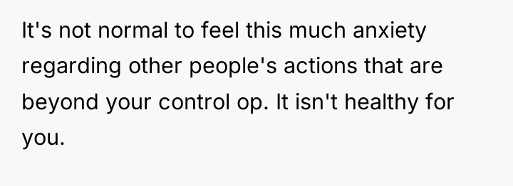 It's not normal to feel this much anxiety regarding other...