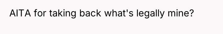 AITA for taking back what's legally mine?