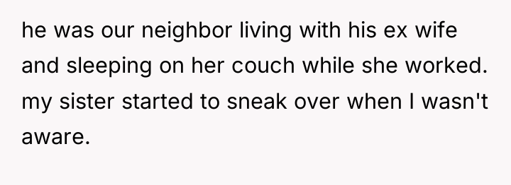 he was our neighbor living with his ex wife and...