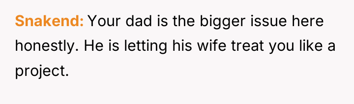 Snakend Your dad is the bigger issue here honestly. He...