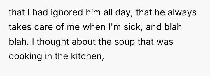 that I had ignored him all day, that he always...