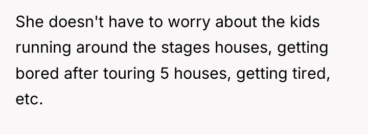 She doesn't have to worry about the kids running around...