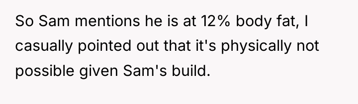 So Sam mentions he is at 12% body fat, I...