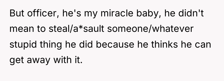 But officer, he's my miracle baby, he didn't mean to...