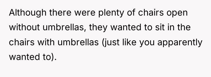 Although there were plenty of chairs open without umbrellas, they...