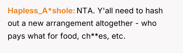 Hapless_A*shole NTA. Y'all need to hash out a new arrangement...