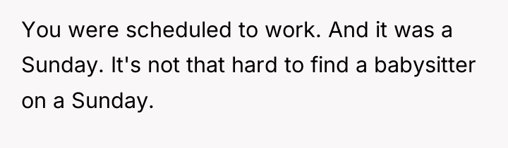 You were scheduled to work. And it was a Sunday....