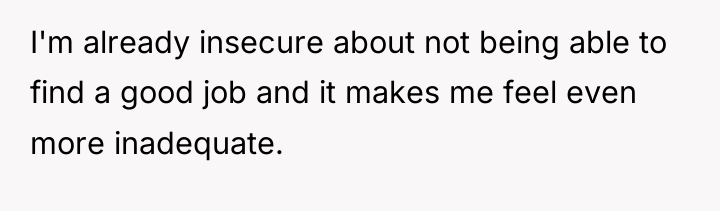 I'm already insecure about not being able to find a...