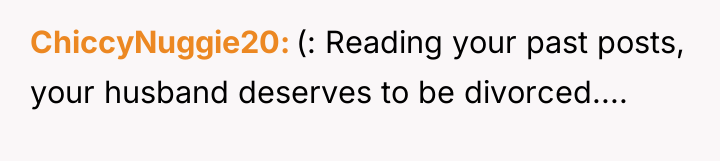 ChiccyNuggie20 (: Reading your past posts, your husband deserves to...