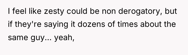 I feel like zesty could be non derogatory, but if...