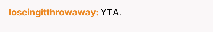 loseingitthrowaway YTA.