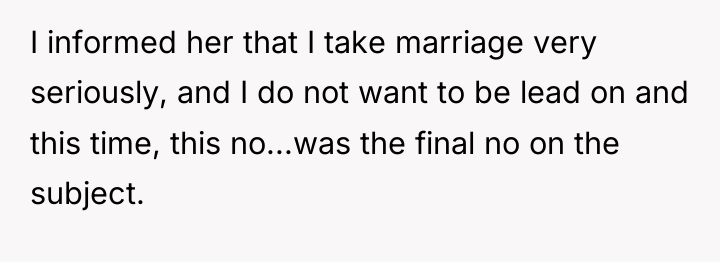 I informed her that I take marriage very seriously, and...