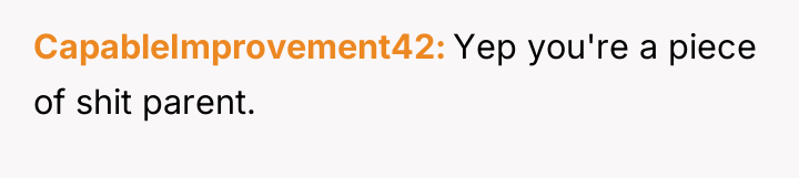 CapableImprovement42 Yep you're a piece of shit parent.